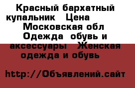 Красный бархатный купальник › Цена ­ 1 000 - Московская обл. Одежда, обувь и аксессуары » Женская одежда и обувь   